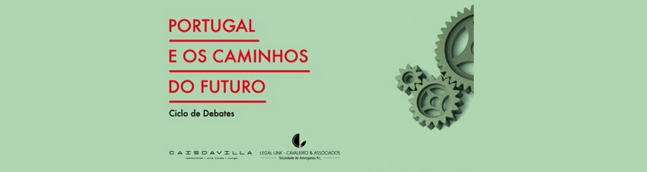 Legal Link | Cavaleiro & Associados participa no Ciclo de Debates: Portugal – os caminhos do futuro